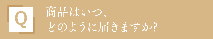 商品はいつ、どのように届きますか?